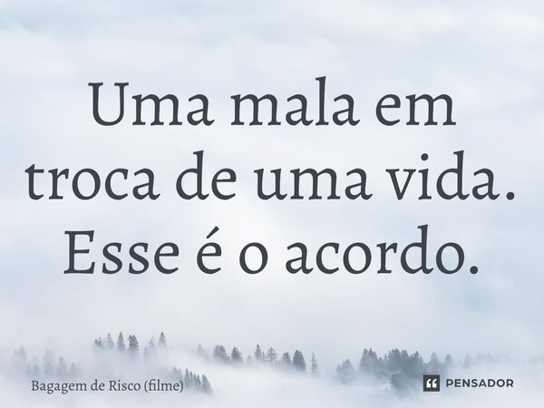 ⁠Uma mala em troca de uma vida. Esse é o acordo.... Frase de Bagagem de Risco (filme).