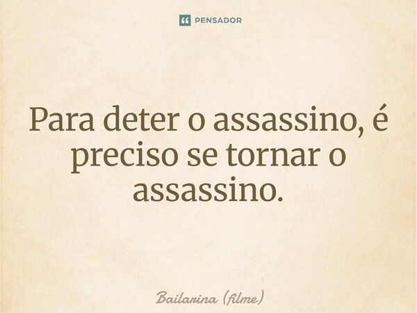 ⁠Para deter o assassino, é preciso se tornar o assassino.... Frase de Bailarina (filme).