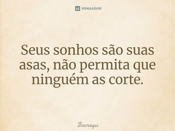 ⁠Seus sonhos são suas asas, não permita que ninguém as corte.... Frase de Bameyu.