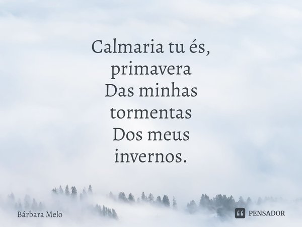 ⁠Calmaria tu és,
primavera
Das minhas
tormentas
Dos meus
invernos.... Frase de Bárbara Melo.