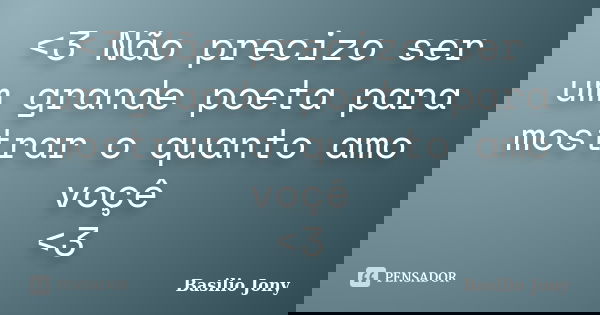 <3 Não precizo ser um grande poeta para mostrar o quanto amo voçê <3... Frase de Basilio Jony.
