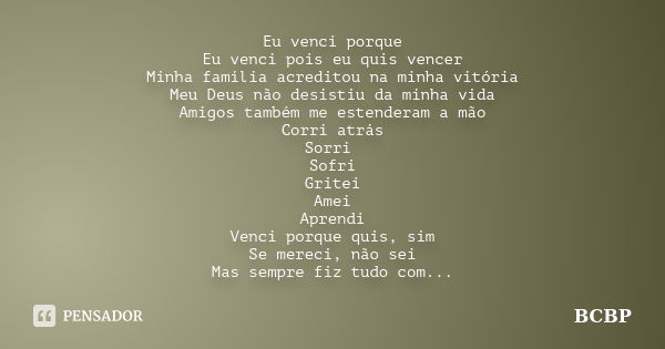 Eu venci porque Eu venci pois eu quis vencer Minha família acreditou na minha vitória Meu Deus não desistiu da minha vida Amigos também me estenderam a mão Corr... Frase de BCBP.