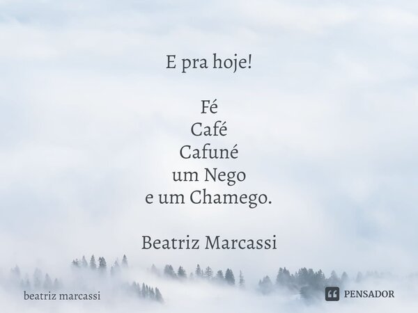 E pra hoje! Fé Café Cafuné um Nego e um Chamego⁠. Beatriz Marcassi... Frase de Beatriz Marcassi.