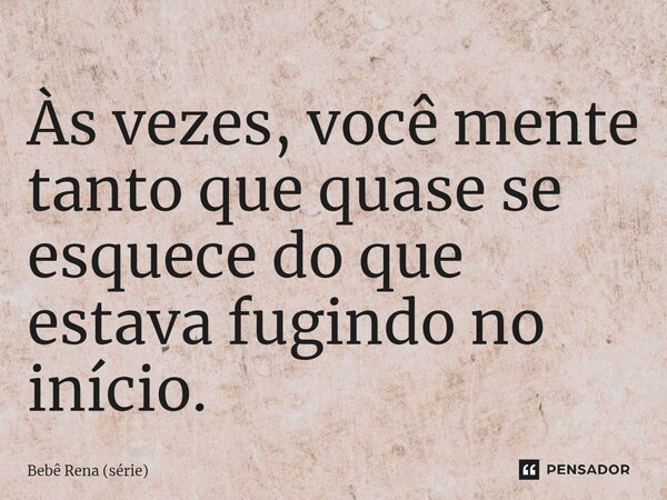 ⁠Às vezes, você mente tanto que quase se esquece do que estava fugindo no início.... Frase de Bebê Rena (série).