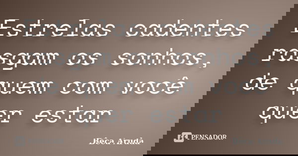 Estrelas cadentes rasgam os sonhos, de quem com você quer estar... Frase de Bêca Aruda.