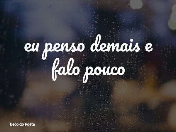 eu penso demais e falo pouco⁠... Frase de Beco do Poeta.