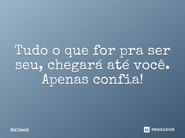 Tudo o que for pra ser seu, chegará até você. Apenas confia!⁠... Frase de Bel David.