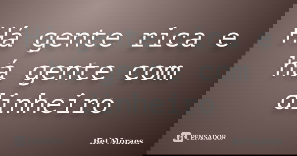 Há gente rica e há gente com dinheiro... Frase de Bel Moraes.
