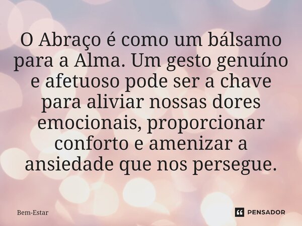⁠O Abraço é como um bálsamo para a Alma. Um gesto genuíno e afetuoso pode ser a chave para aliviar nossas dores emocionais, proporcionar conforto e amenizar a a... Frase de Bem-Estar.