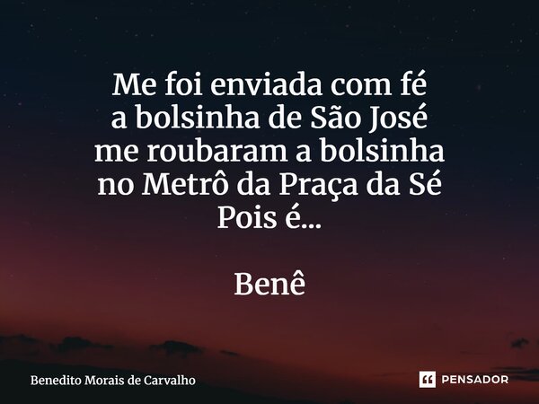 ⁠Me foi enviada com fé a bolsinha de São José me roubaram a bolsinha no Metrô da Praça da Sé Pois é... Benê... Frase de Benedito Morais de Carvalho.