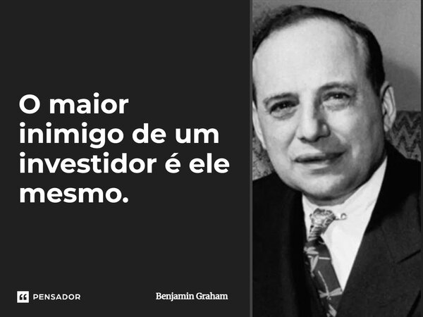 ⁠O maior inimigo de um investidor é ele mesmo.... Frase de Benjamin Graham.