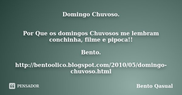 Domingo Chuvoso. Por Que os domingos Chuvosos me lembram conchinha, filme e pipoca!! Bento. http://bentoolico.blogspot.com/2010/05/domingo-chuvoso.html... Frase de Bento Qasual.