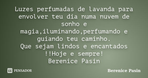 Luzes perfumadas de lavanda para envolver teu dia numa nuvem de sonho e magia,iluminando,perfumando e guiando teu caminho. Que sejam lindos e encantados !!Hoje ... Frase de Berenice Pasin.