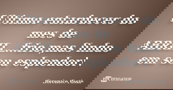 Ultimo entardecer do mes de ABRIL...frio,mas lindo em seu esplendor!... Frase de Berenice Pasin.