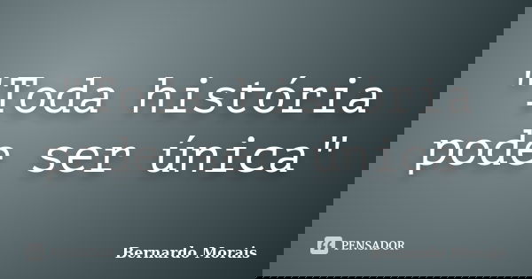 "Toda história pode ser única"... Frase de Bernardo Morais.