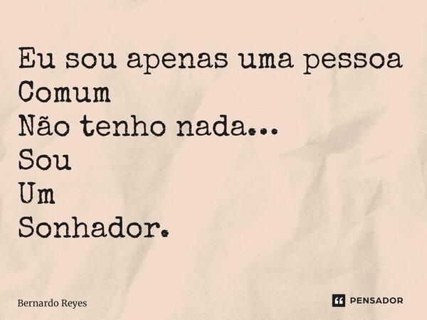 ⁠Eu sou apenas uma pessoa Comum Não tenhonada… Sou Um Sonhador.... Frase de Bernardo Reyes.