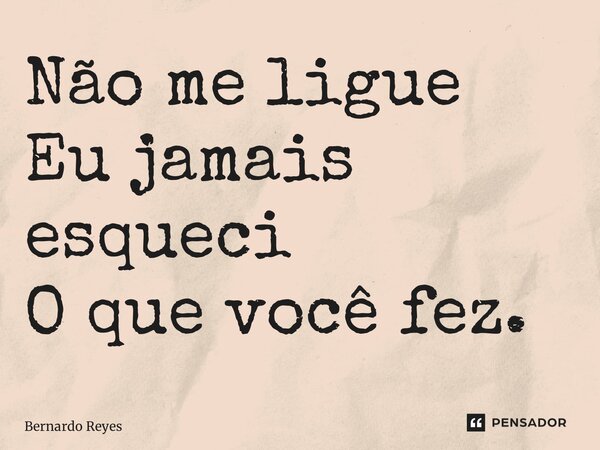 Não me ligue Eu jamais esqueci O que vocêfez.⁠... Frase de Bernardo Reyes.