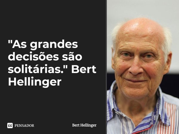 ⁠"As grandes decisões são solitárias." Bert Hellinger... Frase de Bert Hellinger.