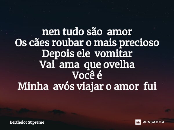 ⁠nen tudo são amor Os cães roubar o mais precioso Depois ele vomitar Vai ama que ovelha Você é Minha avós viajar o amor fui... Frase de Berthelot supreme.