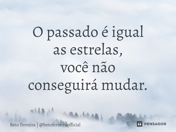 ⁠O passado é igual as estrelas, você não conseguirá mudar.... Frase de Beto Ferreira  betoferreiraofficial.
