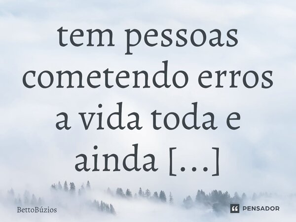 ⁠tem pessoas cometendo erros a vida toda e ainda persistindo falando que é assim, que está certo, nada dá certo e ponha a culpa no acaso! A culpa é sua, por cad... Frase de bettobuzios.