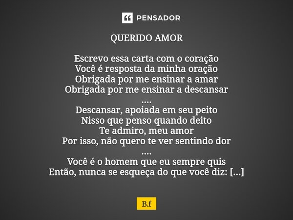 ⁠QUERIDO AMOR Escrevo essa carta com o coração Você é resposta da minha oração Obrigada por me ensinar a amar Obrigada por me ensinar a descansar .... Descansar... Frase de B.f.