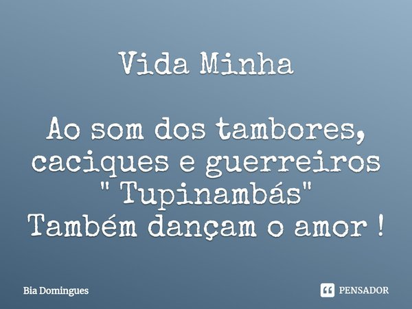 ⁠Vida Minha Ao som dos tambores, caciques e guerreiros
" Tupinambás "
Também dançam o amor !... Frase de Bia Domingues.