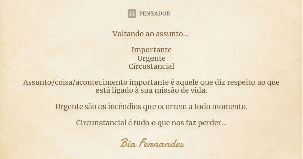 Voltando ao assunto... Importante Urgente Circustancial Assunto/coisa/acontecimento importante é aquele que diz respeito ao que está ligado à sua missão de vida... Frase de Bia Fernandes.