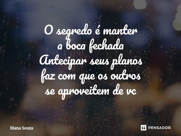 ⁠O segredo é manter a boca fechada Antecipar seus planos faz com que os outros se aproveitem de vc... Frase de Biana Souza.