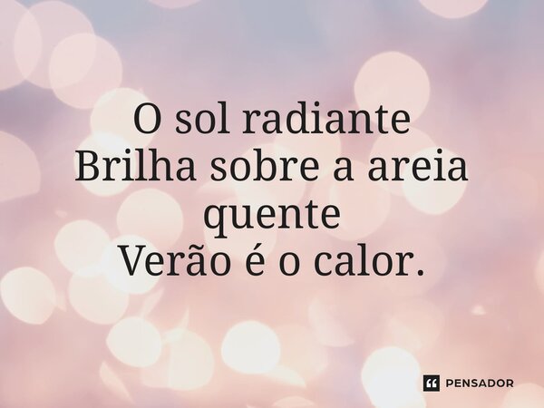 ⁠O sol radiante Brilha sobre a areia quente Verão é o calor.... Frase de Bianka Oliveira.