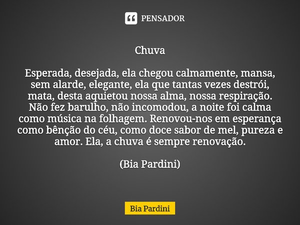 ⁠Chuva Esperada, desejada, ela chegou calmamente, mansa, sem alarde, elegante, ela que tantas vezes destrói, mata, desta aquietou nossa alma, nossa respiração. ... Frase de Bia Pardini.