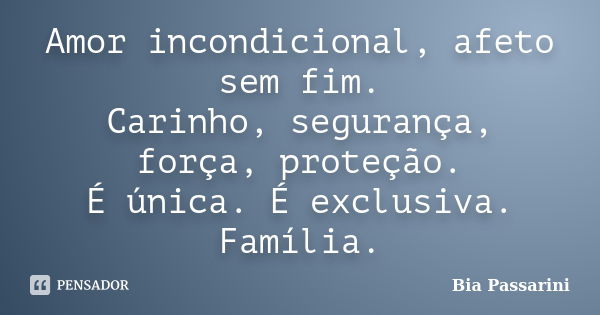 Amor incondicional, afeto sem fim.
Carinho, segurança, força, proteção.
É única. É exclusiva.
Família.... Frase de Bia Passarini.