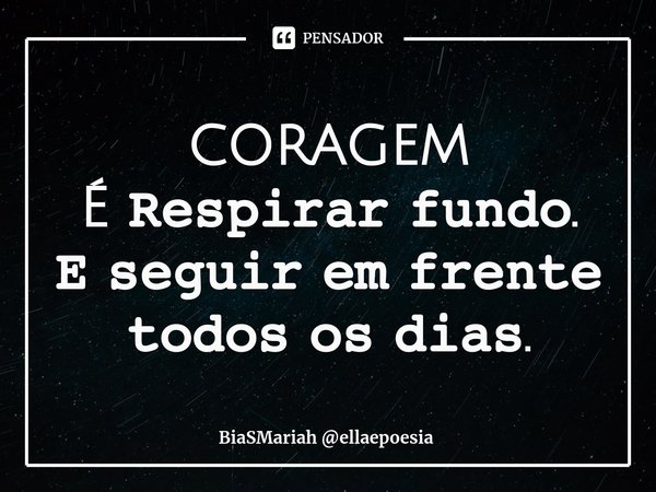 ⁠CORAGEM
É 𝚁𝚎𝚜𝚙𝚒𝚛𝚊𝚛 𝚏𝚞𝚗𝚍𝚘.
𝙴 𝚜𝚎𝚐𝚞𝚒𝚛 𝚎𝚖 𝚏𝚛𝚎𝚗𝚝𝚎 𝚝𝚘𝚍𝚘𝚜 𝚘𝚜 𝚍𝚒𝚊𝚜.... Frase de BiaSMariah ellaepoesia.