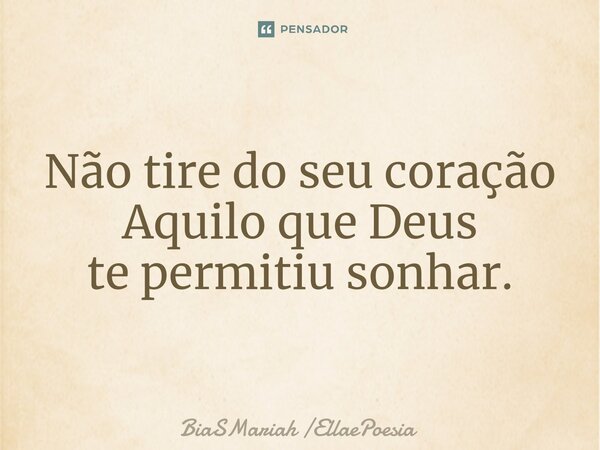 ⁠Não tire do seu coração
Aquilo que Deus
te permitiu sonhar.... Frase de BiaSMariah EllaePoesia.