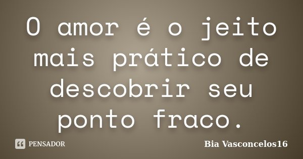 O amor é o jeito mais prático de descobrir seu ponto fraco.... Frase de Bia Vasconcelos16.