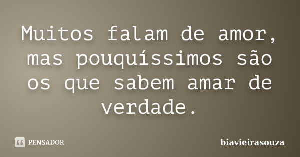 Muitos falam de amor, mas pouquíssimos são os que sabem amar de verdade.... Frase de biavieirasouza.