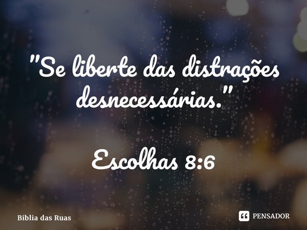 ⁠”Se liberte das distrações desnecessárias.” Escolhas 8:6... Frase de Biblia das Ruas.