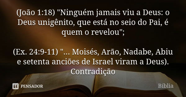 (João 1:18) "Ninguém jamais viu a Deus: o Deus unigênito, que está no seio do Pai, é quem o revelou"; (Ex. 24:9-11) "... Moisés, Arão, Nadabe, Ab... Frase de Biblia.