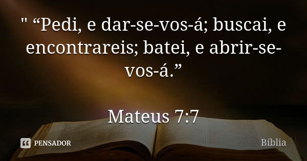 " “Pedi, e dar-se-vos-á; buscai, e encontrareis; batei, e abrir-se-vos-á.” Mateus 7:7... Frase de Biblia.