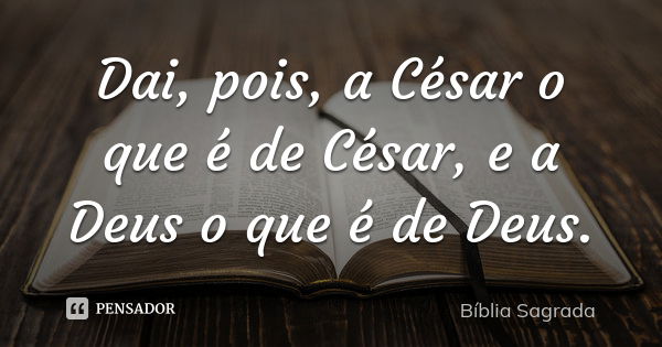 Resultado de imagem para “Dai, pois, a César o que é de César, e a Deus o que é de Deus”.