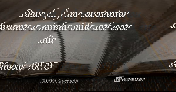 Deus (...) me sustentou durante a minha vida até este dia. Gênesis 48:15... Frase de Bíblia Sagrada.