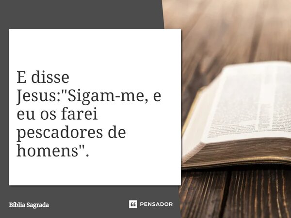 E disse Jesus: "Sigam-me, e eu os farei pescadores de homens".... Frase de Bíblia Sagrada.
