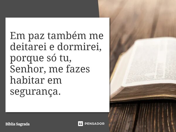 Em paz também me deitarei e dormirei, porque só tu, Senhor, me fazes habitar em segurança.... Frase de Bíblia Sagrada.
