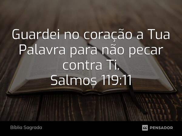 Guardei no coração a Tua Palavra para não pecar contra Ti.⁠ Salmos 119:11... Frase de Bíblia Sagrada.