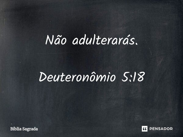 ⁠Não adulterarás. Deuteronômio 5:18... Frase de Bíblia Sagrada.