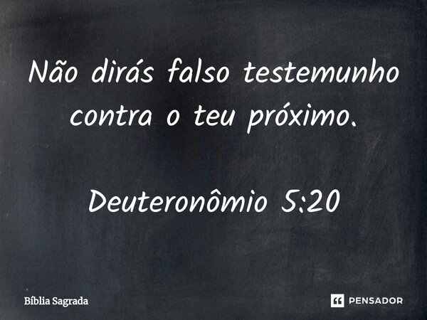 ⁠Não dirás falso testemunho contra o teu próximo. Deuteronômio 5:20... Frase de Bíblia Sagrada.