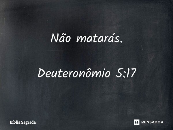 ⁠Não matarás. Deuteronômio 5:17... Frase de Bíblia Sagrada.