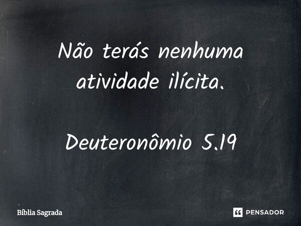 ⁠Não terás nenhuma atividade ilícita. Deuteronômio 5.19... Frase de Bíblia Sagrada.