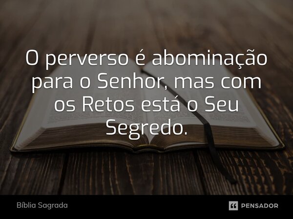 ⁠O perverso é abominação para o Senhor, mas com os Retos está o Seu Segredo.... Frase de Bíblia Sagrada.
