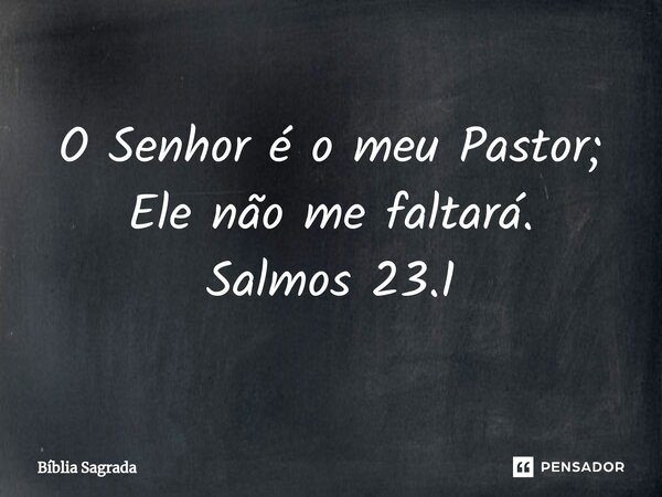 ⁠O Senhor é o meu Pastor; Ele não me faltará. Salmos 23.1⁠... Frase de Bíblia Sagrada.